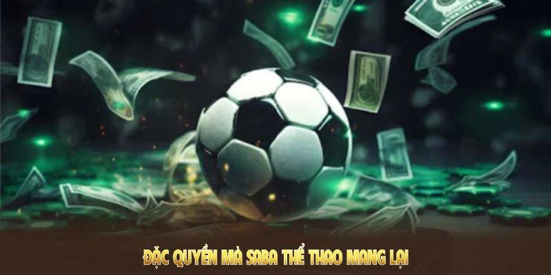Saba Thể Thao QQ88 - Đa Dạng Kèo Cược Và Ưu Đãi Lớn 7 Đặc quyền mà Saba Thể Thao mang lại cho game thủ
