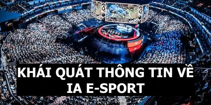 IA E-SPORTS QQ88 - Sảnh Cược Uy Tín Nhiều Kèo Tỷ Lệ Thưởng Cao 5 Khái quát thông tin về sảnh thể thao điện tử IA E-sports cho thành viên