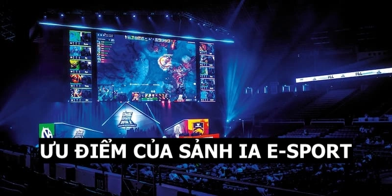IA E-SPORTS QQ88 - Sảnh Cược Uy Tín Nhiều Kèo Tỷ Lệ Thưởng Cao 8 Những ưu điểm nổi bật của sảnh thể thao điện tử IA