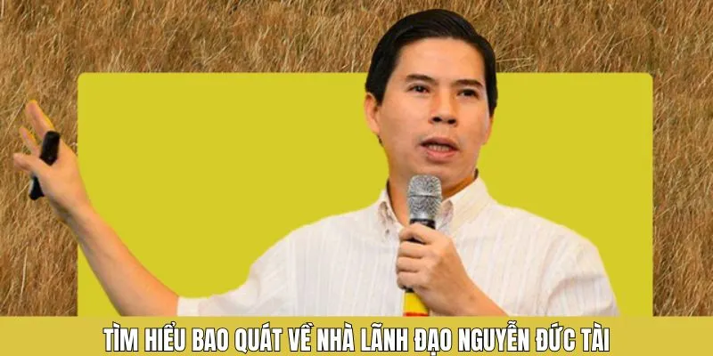 Nguyễn Đức Tài - Nhà Lãnh Đạo Đứng Sau Nền Tảng Cá Cược QQ88 5 Tìm hiểu bao quát về nhà lãnh đạo Nguyễn Đức Tài